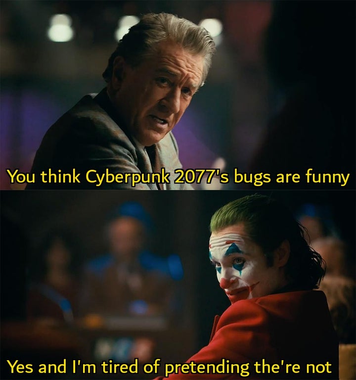 funny video game memes - You think Cyberpunk 2077's bugs are funny Yes and I'm tired of pretending they're not