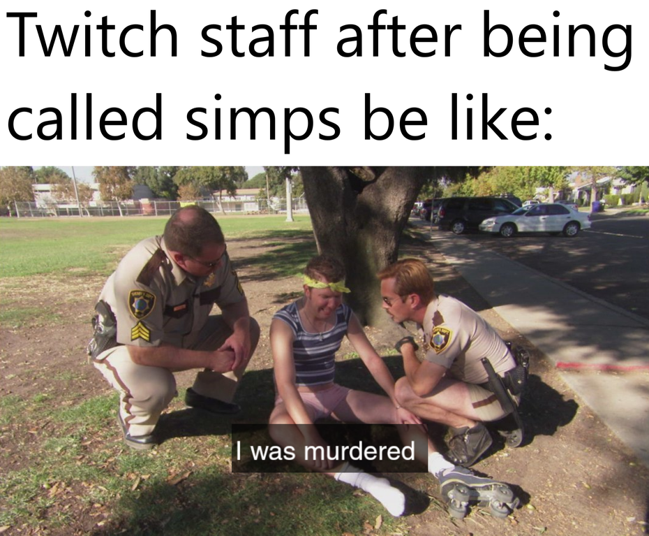 funny video game memes - Twitch staff after being called simps be like I was murdered