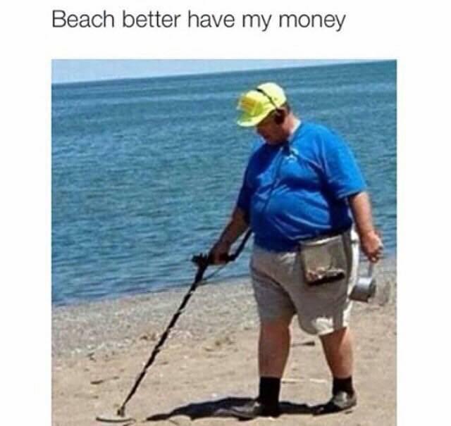 beach better have my money - Beach better have my money