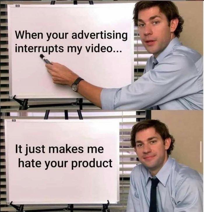 advertising memes - When your advertising interrupts my video... It just makes me hate your product