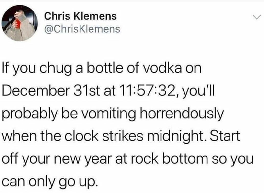 i m not jealous flavio - Chris Klemens If you chug a bottle of vodka on December 31st at 32, you'll probably be vomiting horrendously when the clock strikes midnight. Start off your new year at rock bottom so you can only go up.