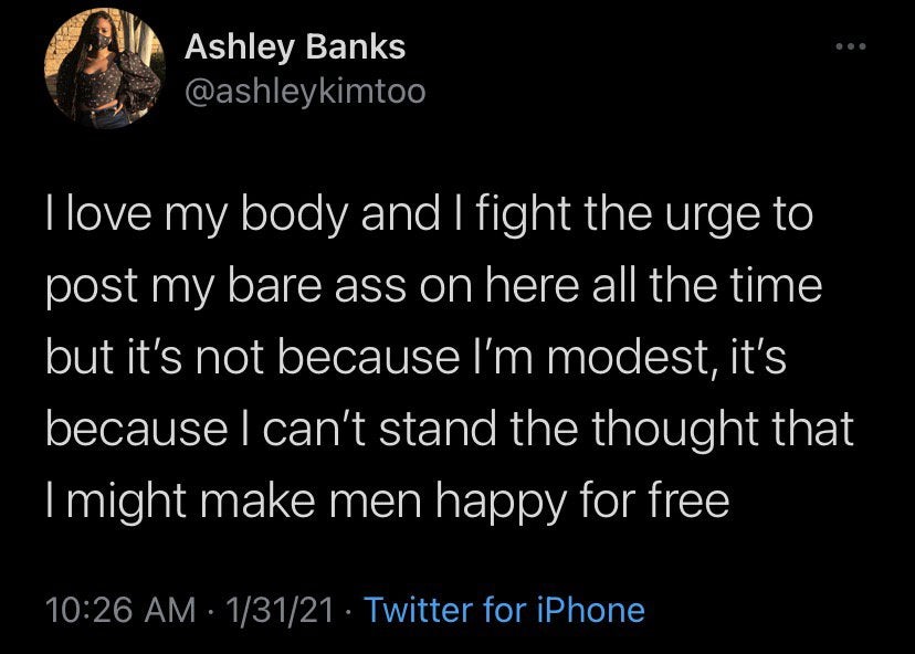 funny twitter jokes - I love my body and I fight the urge to post my bare ass on here all the time but it's not because I'm modest, it's because I can't stand the thought that I might make men happy for free