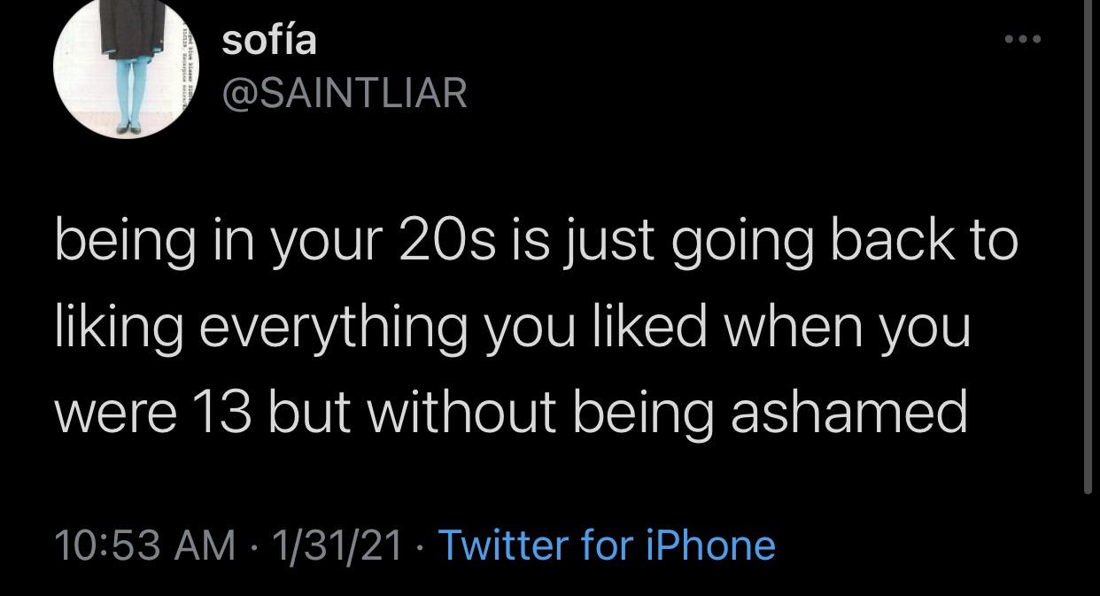 atmosphere - sofa being in your 20s is just going back to liking everything you d when you were 13 but without being ashamed 13121 Twitter for iPhone