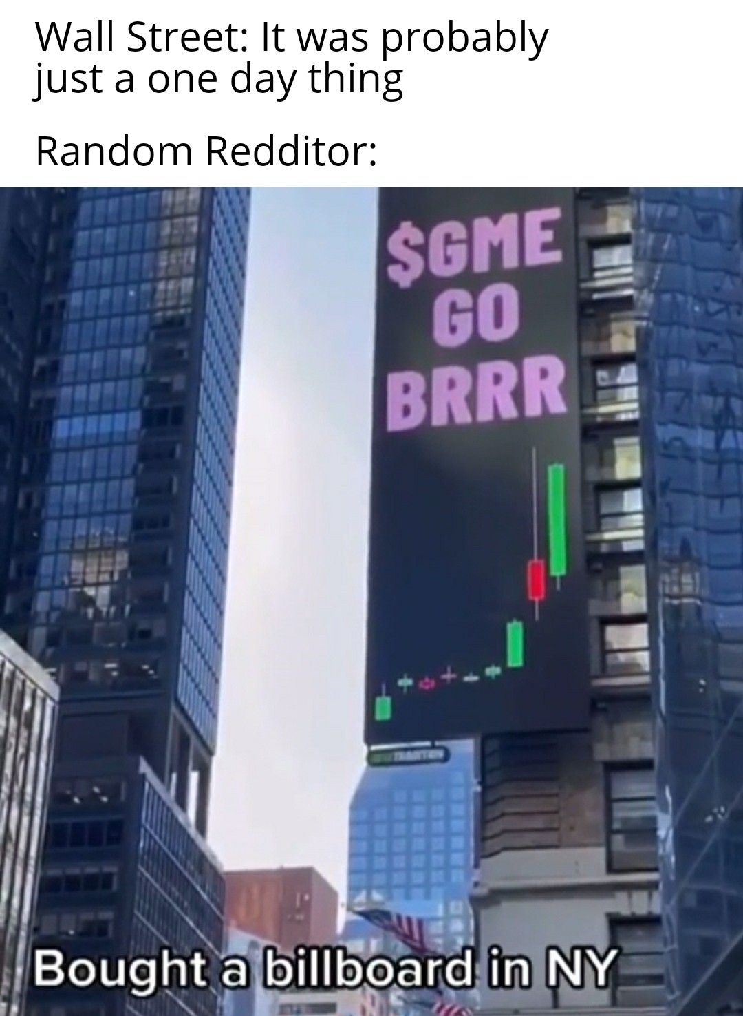 New York - Wall Street It was probably just a one day thing Random Redditor $Gme Go Brrr Bought a billboard in Ny