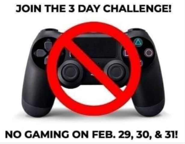 gaming-memes no gaming day - Join The 3 Day Challenge! No Gaming On Feb. 29, 30, & 31!