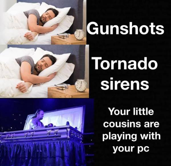 gaming-memes photo caption - Gunshots Tornado sirens Your little cousins are playing with your pc