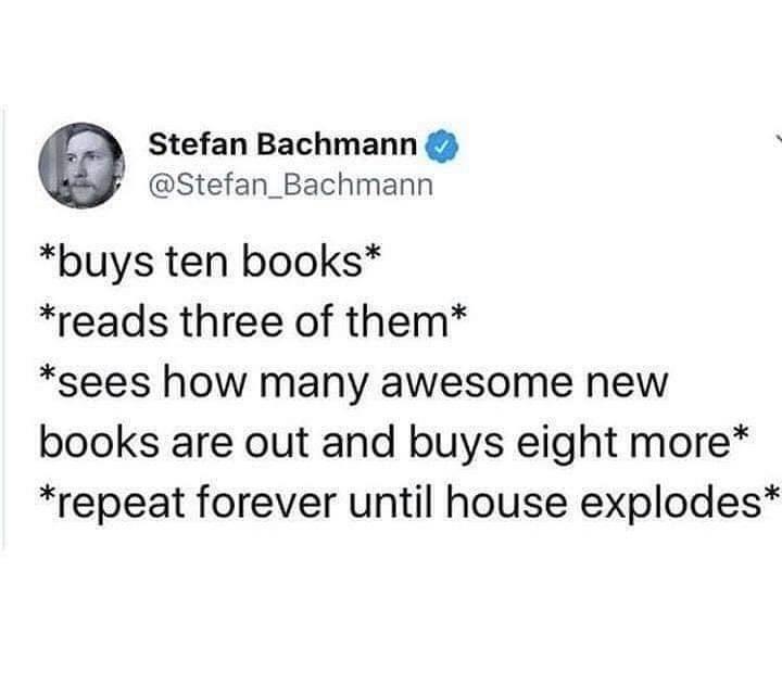 Book - Stefan Bachmann buys ten books reads three of them sees how many awesome new books are out and buys eight more repeat forever until house explodes