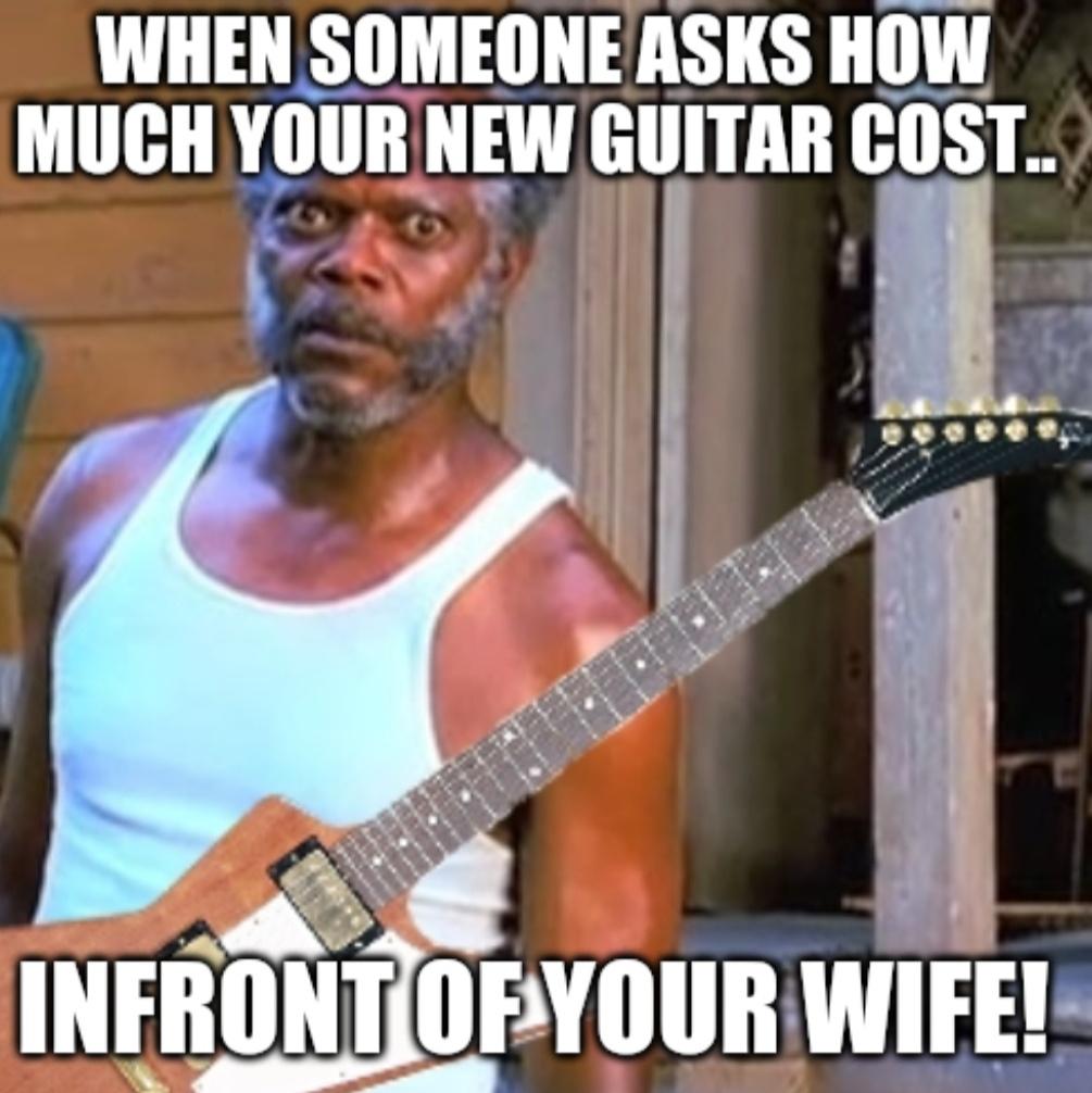 samuel l jackson meme go to bed - When Someone Asks How Much Your New Guitar Cost.. Infront Of Your Wife!