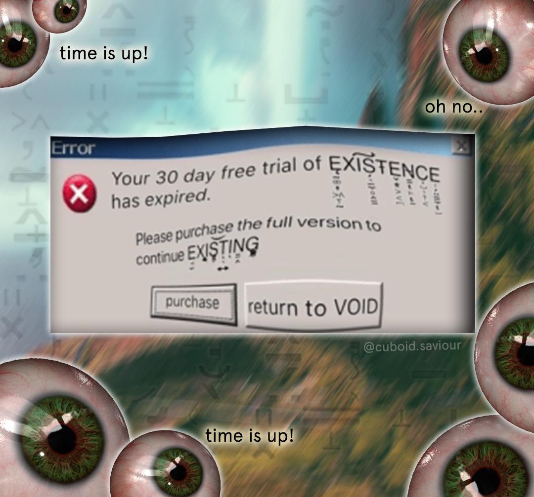 existence free trial - Your 30 day free trial of Existence Please purchase the full version to time is up! oh no.. Error # has expired. continue Existing purchase return to Void .saviour time is up!