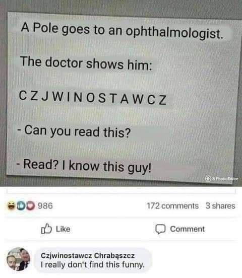 material - A Pole goes to an ophthalmologist. The doctor shows him Czuwinostawcz Can you read this? Read? I know this guy! Carro Espor Do 986 172 3 0 Comment Czjwinostawcz Chrabszcz I really don't find this funny.