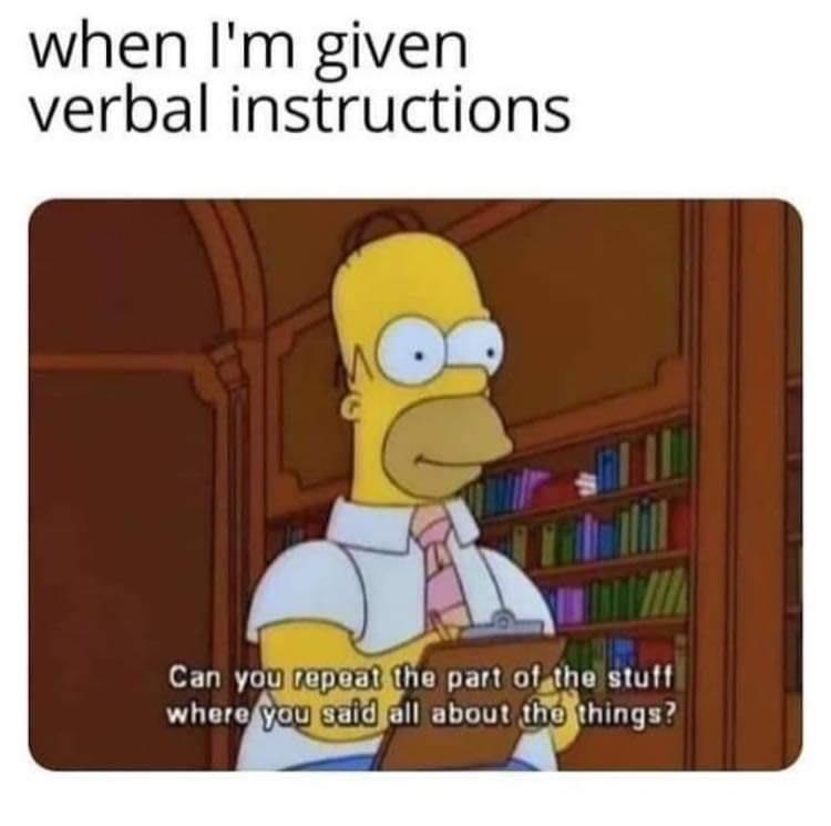 simpsons school memes - when I'm given verbal instructions Can you repeat the part of the stuff where you said all about the things?