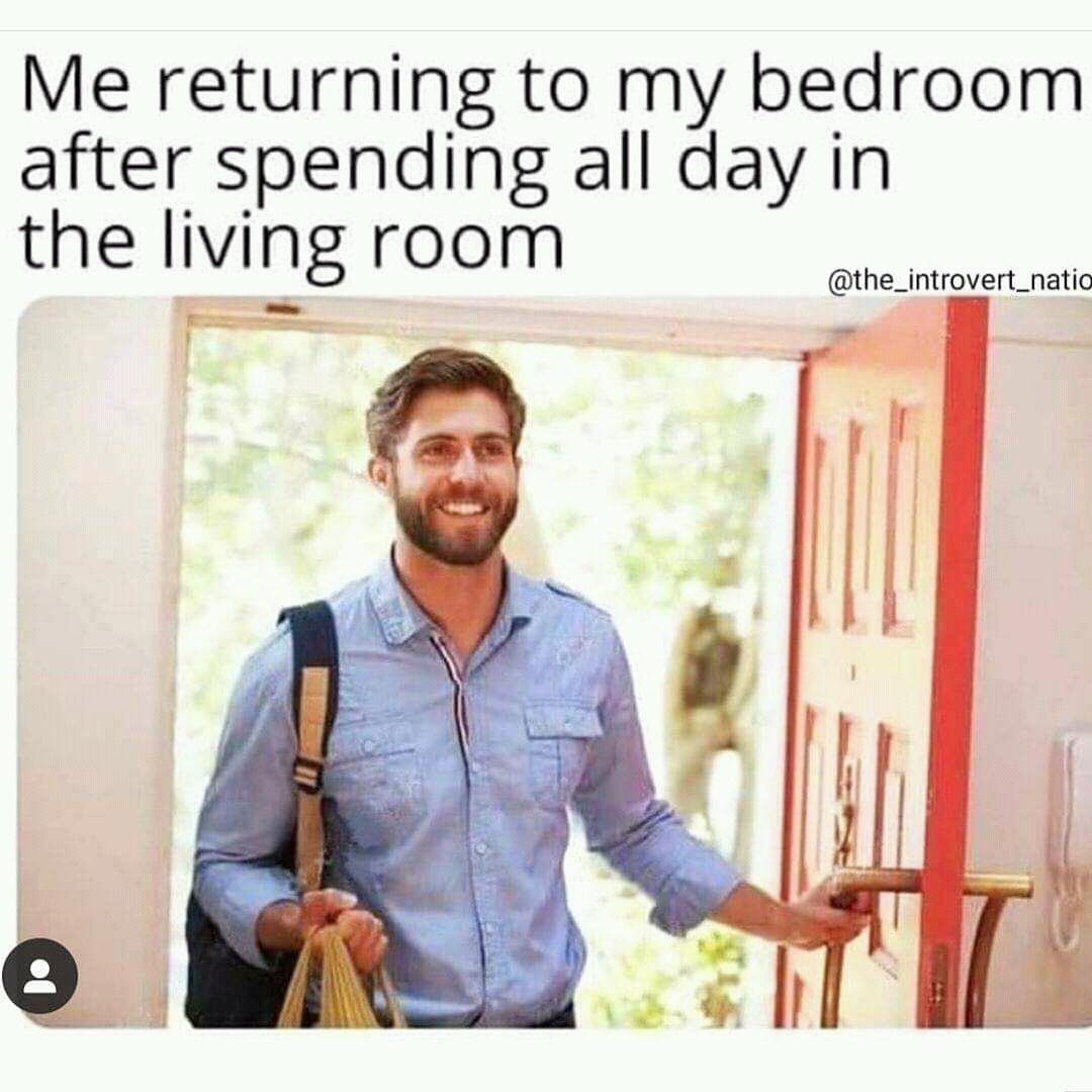 funny pics and memes - man coming home - Me returning to my bedroom after spending all day in the living room