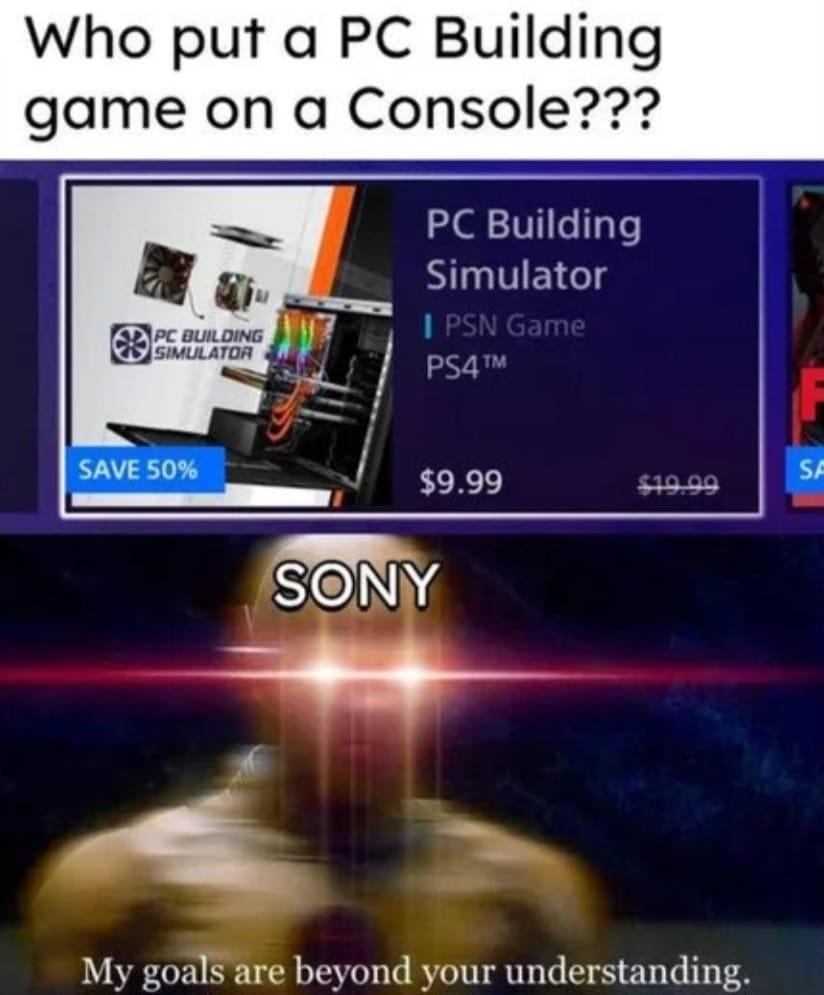 funny pics and memes - Who put a Pc Building game on a Console??? Pc Building Simulator Game - Sony My goals are beyond your understanding.