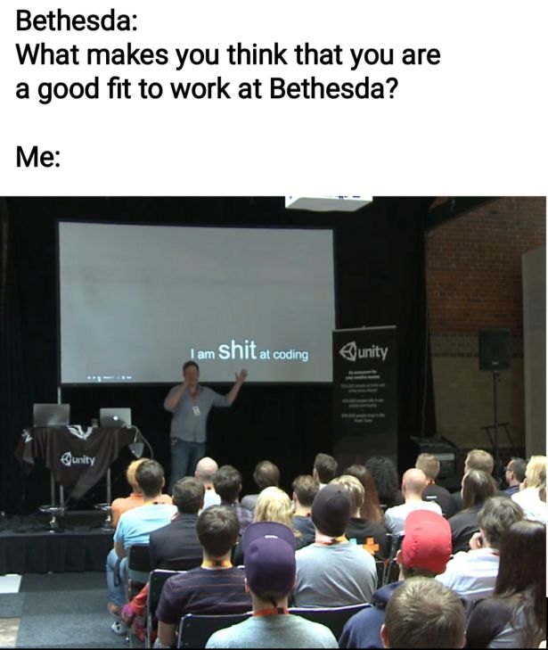 presentation - Bethesda What makes you think that you are a good fit to work at Bethesda? Me I am Shit at coding unity Qunity