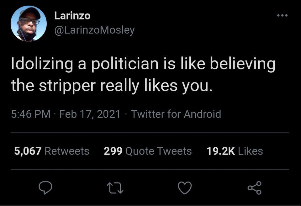 screenshot - Larinzo Mosley Idolizing a politician is believing the stripper really you. Twitter for Android 5,067 299 Quote Tweets 8 go