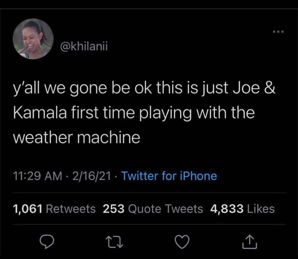 screenshot - y'all we gone be ok this is just Joe & Kamala first time playing with the weather machine 21621 Twitter for iPhone 1,061 253 Quote Tweets 4,833
