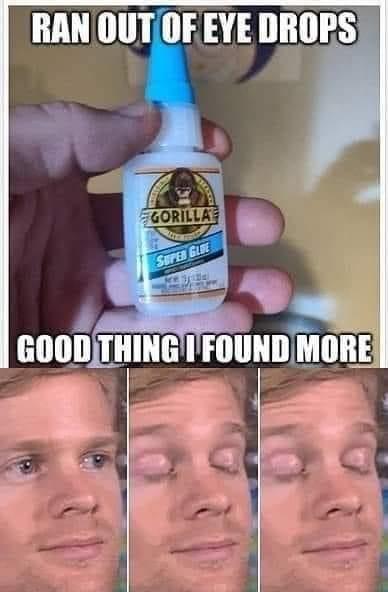 funny pics and memes - gorilla glue hair funny memes - Ran Out Of Eye Drops Good Thing I Found More