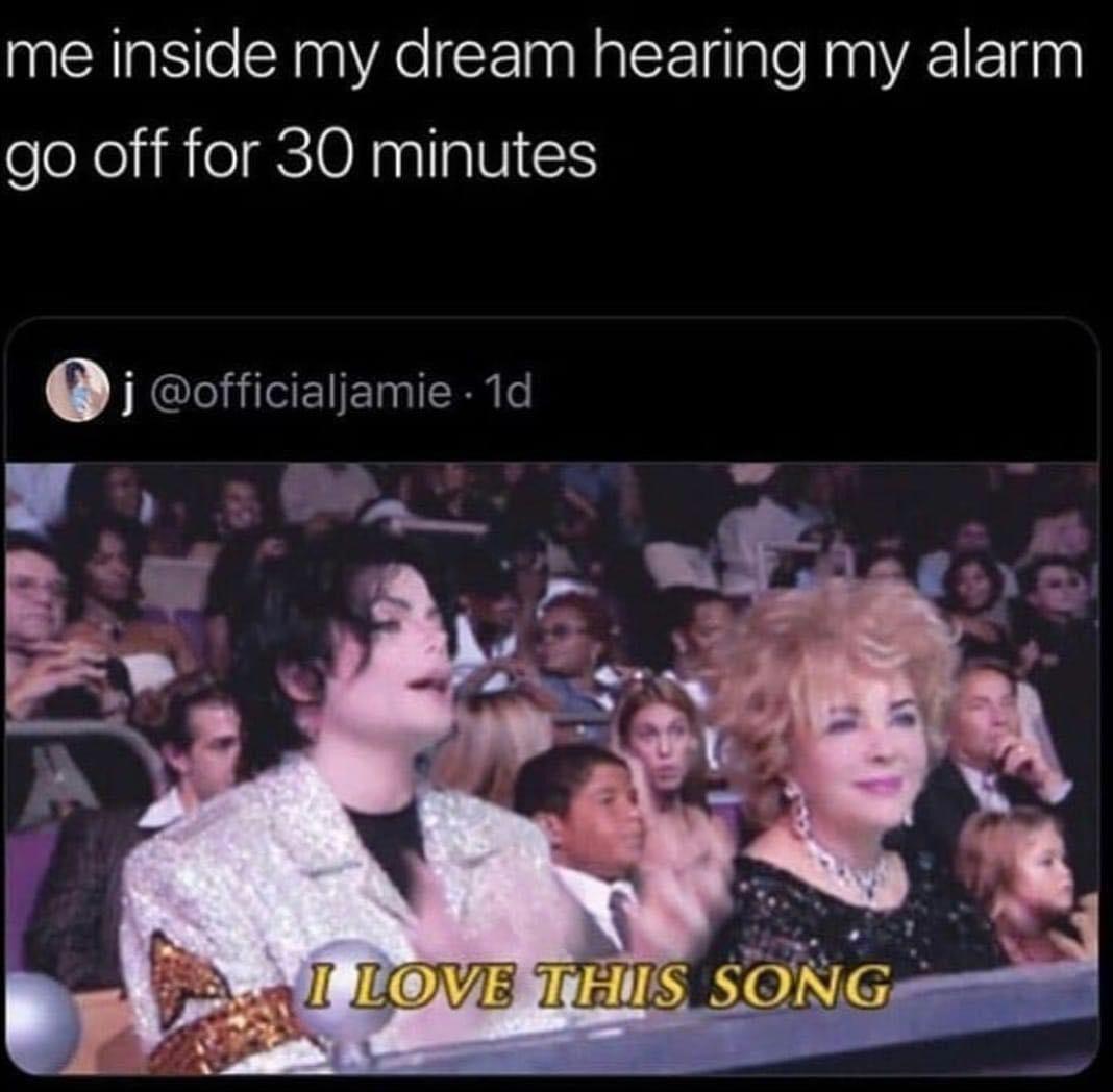 funny pics and memes - me inside my dream hearing my alarm go off for 30 minutes - I Love This Song
