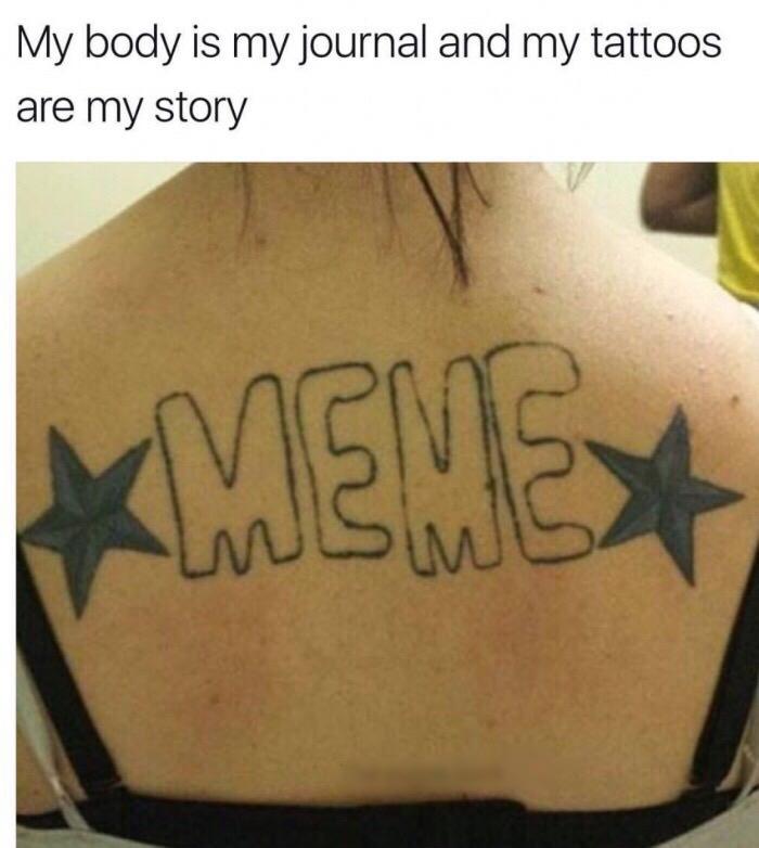 funny pics and memes - meme back tattoo - My body is my journal and my tattoos are my story