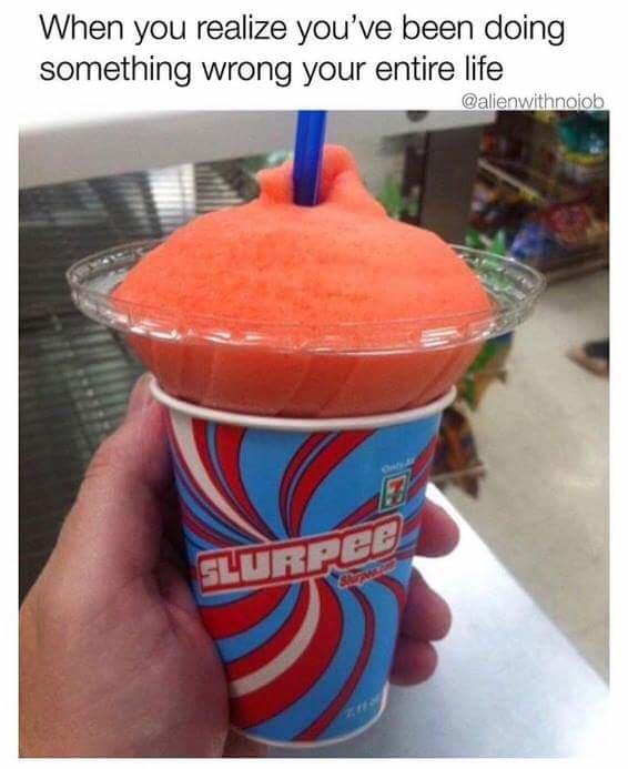 funny pics - slurpee lid upside down - When you realize you've been doing something wrong your entire life