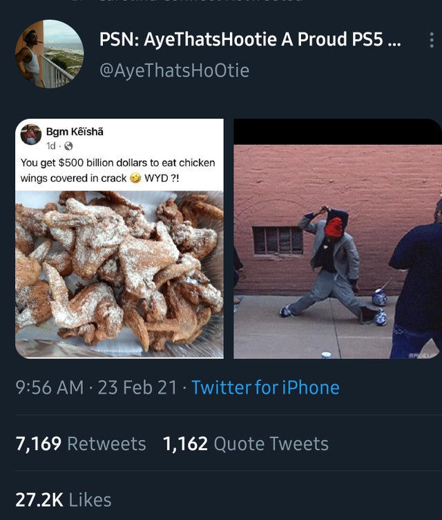 Psn AyeThatsHootie A Proud PS5 ... Bgm Keisha 1d. You get $500 billion dollars to eat chicken wings covered in crack Wyd?! 23 Feb 21 Twitter for iPhone 7,169 1,162 Quote Tweets