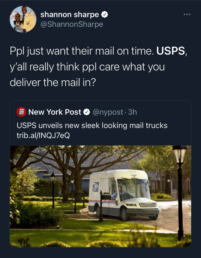 United States Postal Service - shannon sharpe Sharpe Ppl just want their mail on time. Usps, y'all really think ppl care what you deliver the mail in? The New York Post . 3h Usps unveils new sleek looking mail trucks trib.alINQJ7eQ