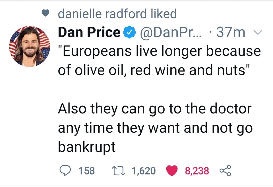 angle - danielle radford d Dan Price ... 37m v "Europeans live longer because of olive oil, red wine and nuts" Also they can go to the doctor any time they want and not go bankrupt e 158 17 1,620 8,238 oro