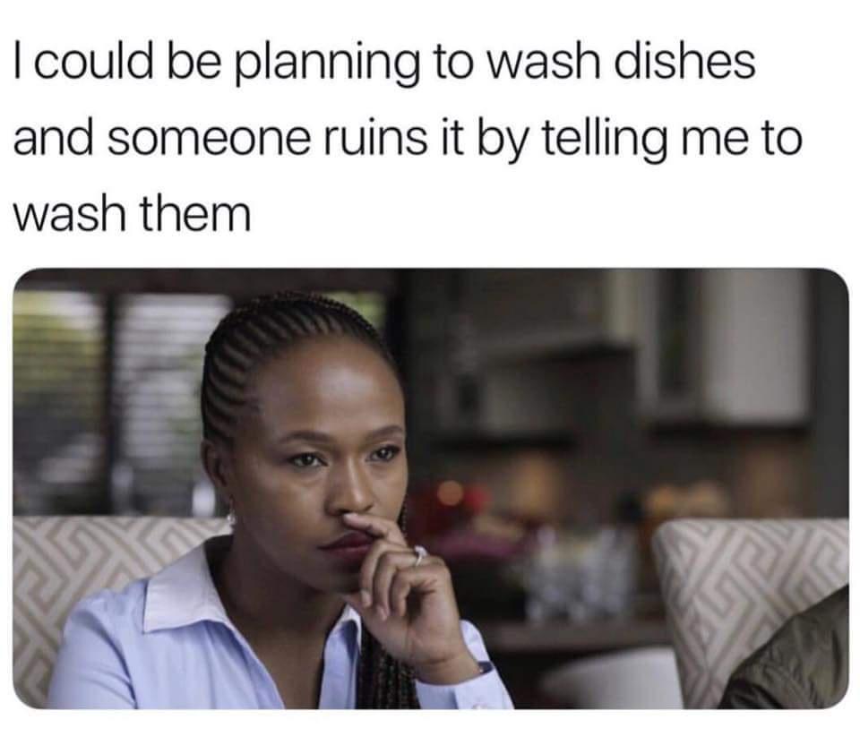 cassava meme - I could be planning to wash dishes and someone ruins it by telling me to wash them