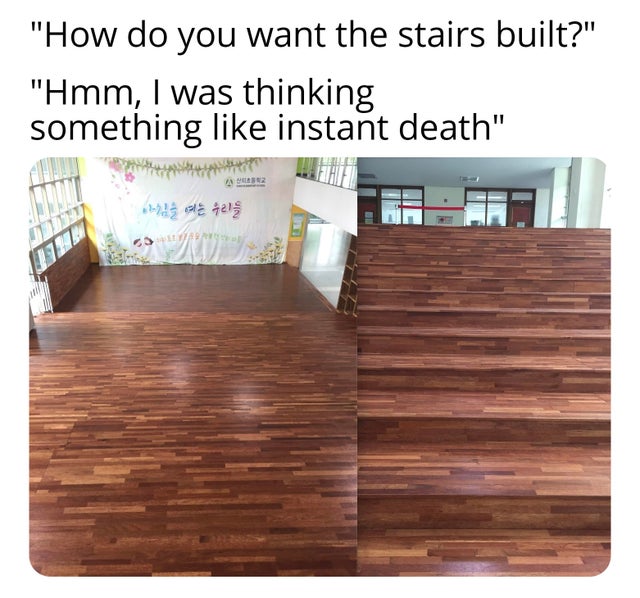 do you want the stairs built instant death - "How do you want the stairs built?" "Hmm, I was thinking something instant death"