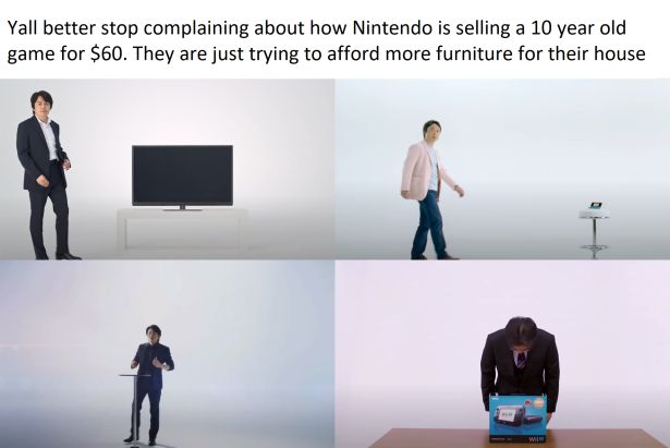 funny gaming memes - presentation - Yall better stop complaining about how Nintendo is selling a 10 year old game for $60. They are just trying to afford more furniture for their house Wie
