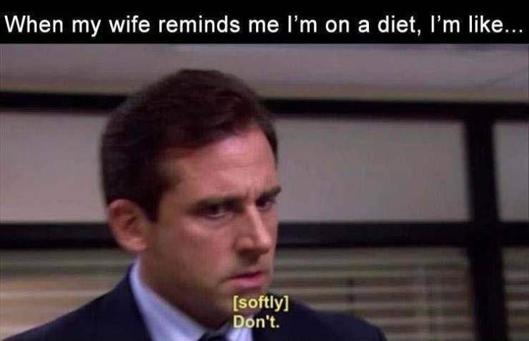 office don t meme - When my wife reminds me I'm on a diet, I'm ... softly Don't.