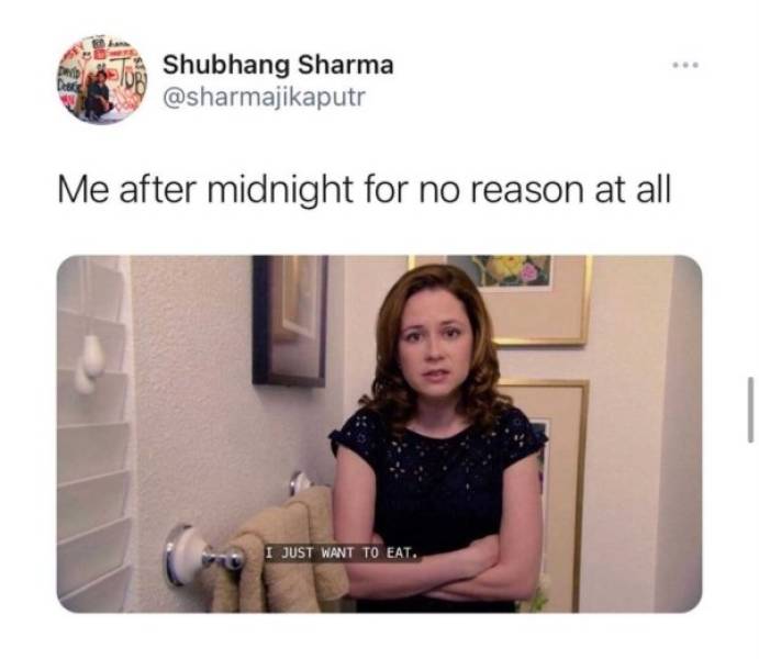 someone tells me to lose weight - Shubhang Sharma Me after midnight for no reason at all I Just Want To Eat.