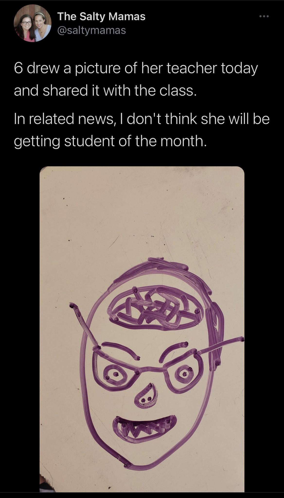 the funniest tweets - cartoon - The Salty Mamas 6 drew a picture of her teacher today and d it with the class. In related news, I don't think she will be getting student of the month.