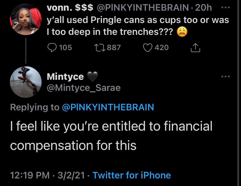 the funniest tweets - atmosphere - vonn. $$$ 20h y'all used Pringle cans as cups too or was I too deep in the trenches??? 105 17887 420 Mintyce I feel you're entitled to financial compensation for this 3221 Twitter for iPhone