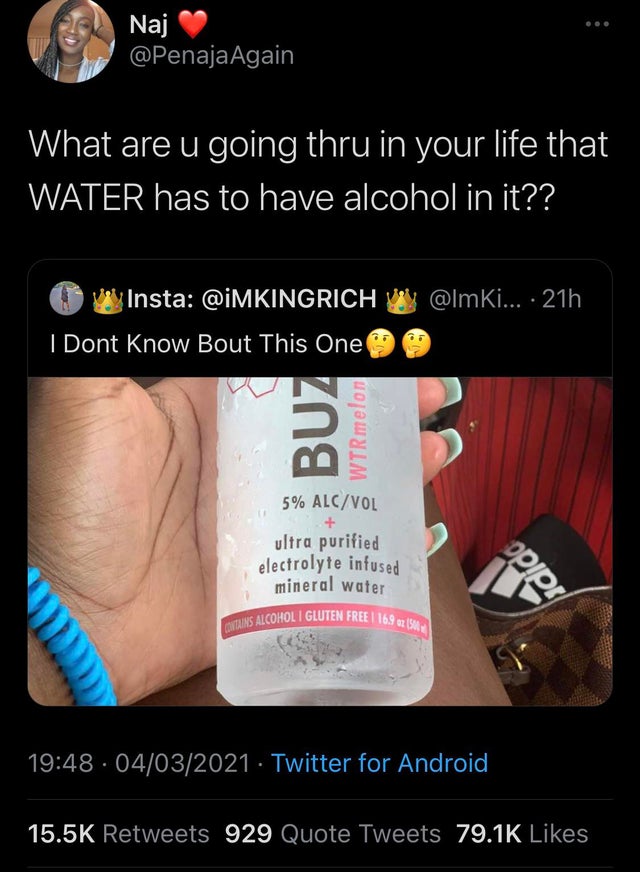 the funniest tweets - media - Naj Again What are u going thru in your life that Water has to have alcohol in it?? ... 21h Insta @Mkingrich I Dont Know Bout This One Buz Wtr melon 5% AlcVol ultra purified electrolyte infused mineral water adido Con Alcohol