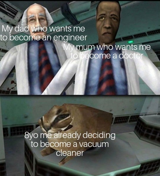 funny gaming memes - Pyrocynical - My dad who wants me to become an engineer My mum who wants me to become a doctor 8yo me already deciding to become a vacuum cleaner