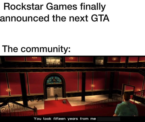 funny gaming memes - Rockstar Games finally announced the next Gta The community You took fifteen years from me
