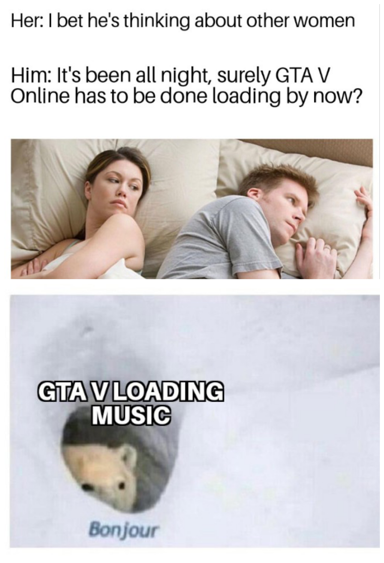 funny gaming memes - Her I bet he's thinking about other women Him It's been all night, surely Gta V Online has to be done loading by now? Gta Vloading Music Bonjour