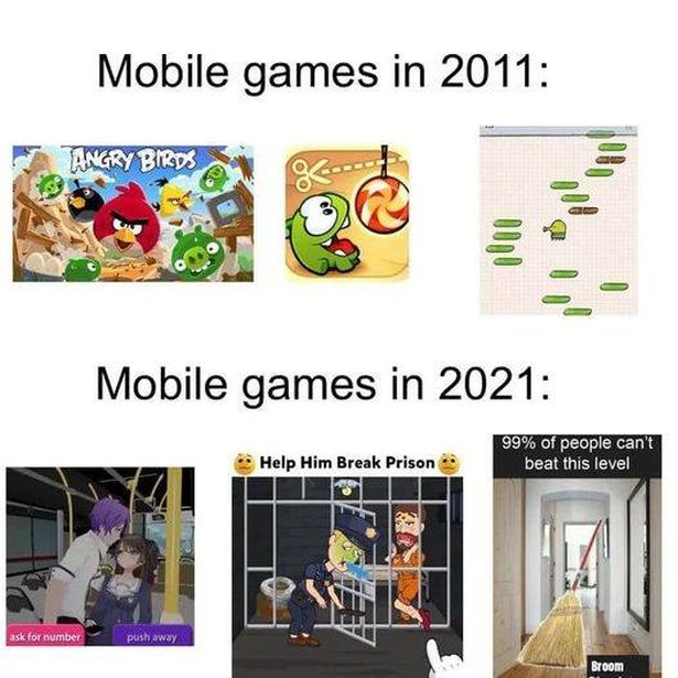 Mobile games in 2011 Angry Birds 111 Mobile games in 2021 Help Him Break Prison 99% of people can't beat this level ask for number push away Broom