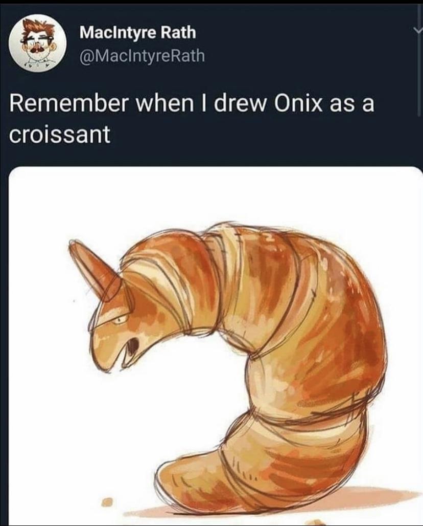 funny gaming memes - onix croissant - MacIntyre Rath Remember when I drew Onix as a croissant