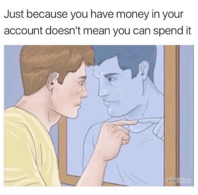 it's your hoodie meme - Just because you have money in your account doesn't mean you can spend it wi