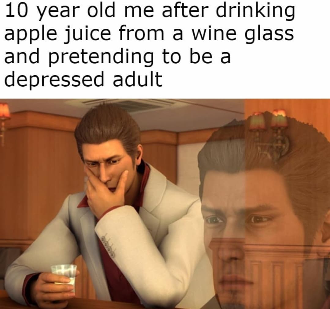funny gaming memes - yakuza kiwami 2 memes - 10 year old me after drinking apple juice from a wine glass and pretending to be a depressed adult