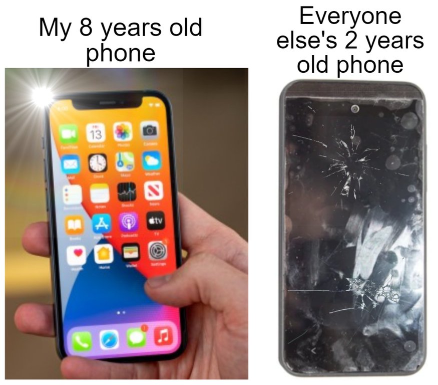 funny gaming memes - electronics - My 8 years old phone Everyone else's 2 years old phone 13