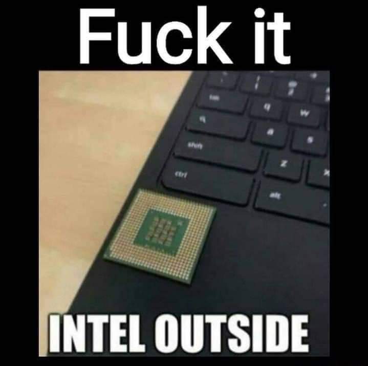 funny gaming memes - intel outside - Fuck it Intel Outside