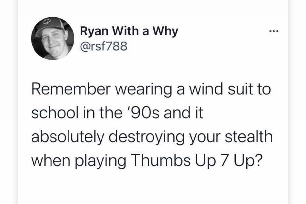 paper - . Ryan With a Why Remember wearing a wind suit to school in the '90s and it absolutely destroying your stealth when playing Thumbs Up 7 Up?
