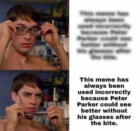 superhero memes - This meme has always been used incorrectly because Peter Parker could see better without his glasses after the bite.
