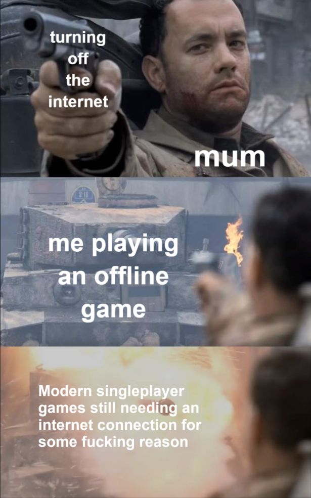 funny gaming memes  - mozambique apex memes - turning off the internet mum me playing an offline game Modern singleplayer games still needing an internet connection for some fucking reason