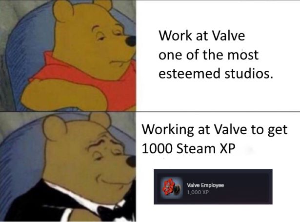 funny gaming memes  - memes reddit - Work at Valve one of the most esteemed studios. Working at Valve to get 1000 Steam Xp Valve Employee 1,000 Xp