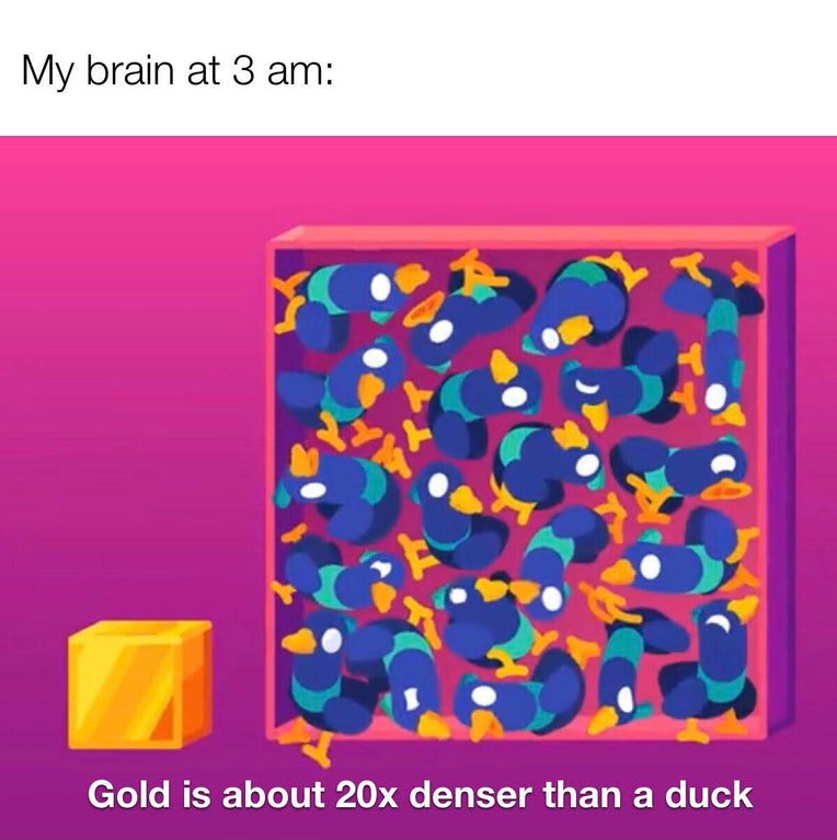 funny gaming memes - pattern - My brain at 3 am Gold is about 20x denser than a duck