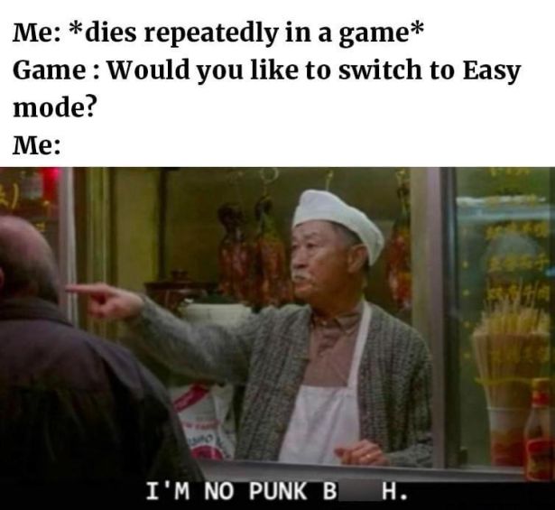 funny gaming memes - outrider memes - Me dies repeatedly in a game Game Would you to switch to Easy mode? Me I'M No Punk B H.